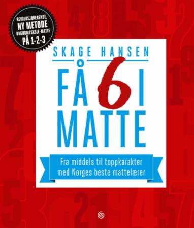 "Få 6 i matte - fra middels til toppkarakter med Norges beste mattelærer" av Skage Hansen